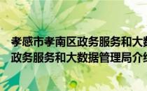 孝感市孝南区政务服务和大数据管理局（关于孝感市孝南区政务服务和大数据管理局介绍）