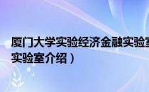 厦门大学实验经济金融实验室（关于厦门大学实验经济金融实验室介绍）