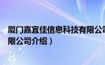 厦门嘉宜佳信息科技有限公司（关于厦门嘉宜佳信息科技有限公司介绍）