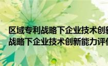 区域专利战略下企业技术创新能力评价研究（关于区域专利战略下企业技术创新能力评价研究简介）