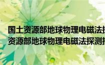 国土资源部地球物理电磁法探测技术重点实验室（关于国土资源部地球物理电磁法探测技术重点实验室）