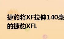 捷豹将XF拉伸140毫米 从而打造出仅限中国的捷豹XFL