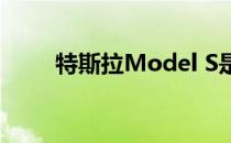 特斯拉Model S是DECADE的汽车