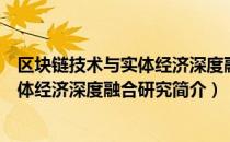 区块链技术与实体经济深度融合研究（关于区块链技术与实体经济深度融合研究简介）