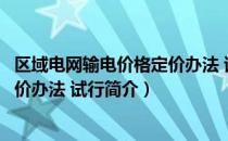 区域电网输电价格定价办法 试行（关于区域电网输电价格定价办法 试行简介）