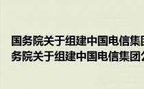 国务院关于组建中国电信集团公司有关问题的批复（关于国务院关于组建中国电信集团公司有关问题的批复）