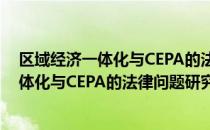 区域经济一体化与CEPA的法律问题研究（关于区域经济一体化与CEPA的法律问题研究简介）