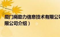 厦门商助力信息技术有限公司（关于厦门商助力信息技术有限公司介绍）