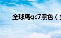 全球鹰gc7黑色（全球鹰gc7怎么样）