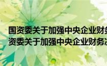 国资委关于加强中央企业财务决算审计工作的通知（关于国资委关于加强中央企业财务决算审计工作的通知）