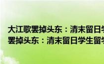 大江歌罢掉头东：清末留日学生留学实态研究（关于大江歌罢掉头东：清末留日学生留学实态研究简介）