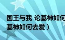 国王与我 论基神如何去爱（关于国王与我 论基神如何去爱）