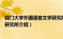 厦门大学外国语言文学研究所（关于厦门大学外国语言文学研究所介绍）