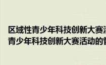 区域性青少年科技创新大赛活动的管理与指导（关于区域性青少年科技创新大赛活动的管理与指导简介）