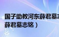 国子助教河东薛君墓志铭（关于国子助教河东薛君墓志铭）