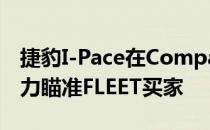 捷豹I-Pace在Company Car in Action中大力瞄准FLEET买家