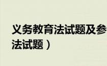 义务教育法试题及参考答案2021（义务教育法试题）