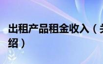 出租产品租金收入（关于出租产品租金收入介绍）