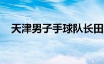 天津男子手球队长田剑侠谈封闭训练生活