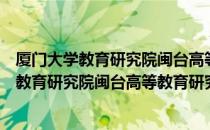 厦门大学教育研究院闽台高等教育研究中心（关于厦门大学教育研究院闽台高等教育研究中心介绍）