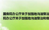 国务院办公厅关于加强地沟油整治和餐厨废弃物管理的意见（关于国务院办公厅关于加强地沟油整治和餐厨废弃物管理的意见）