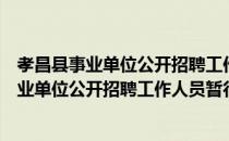 孝昌县事业单位公开招聘工作人员暂行办法（关于孝昌县事业单位公开招聘工作人员暂行办法介绍）