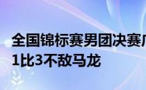 全国锦标赛男团决赛广东迎战北京首盘周启豪1比3不敌马龙