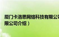 厦门卡洛思网络科技有限公司（关于厦门卡洛思网络科技有限公司介绍）