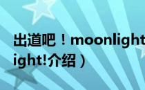 出道吧！moonlight!（关于出道吧！moonlight!介绍）