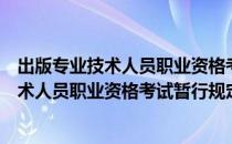 出版专业技术人员职业资格考试暂行规定（关于出版专业技术人员职业资格考试暂行规定介绍）