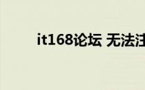 it168论坛 无法注册（it168论坛）