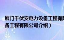 厦门千伏安电力设备工程有限公司（关于厦门千伏安电力设备工程有限公司介绍）