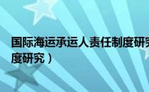 国际海运承运人责任制度研究（关于国际海运承运人责任制度研究）