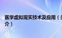 医学虚拟现实技术及应用（关于医学虚拟现实技术及应用简介）