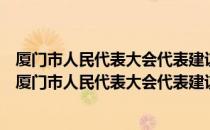 厦门市人民代表大会代表建议、批评和意见办理办法（关于厦门市人民代表大会代表建议、批评和意见办理办法介绍）