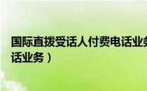 国际直拨受话人付费电话业务（关于国际直拨受话人付费电话业务）