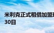 米利克正式租借加盟球队合同期至2023年6月30日