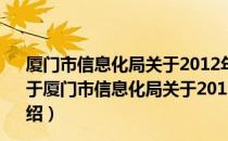 厦门市信息化局关于2012年政府信息公开工作年度报告（关于厦门市信息化局关于2012年政府信息公开工作年度报告介绍）