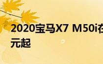 2020宝马X7 M50i在第四季度从171,900美元起