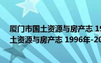 厦门市国土资源与房产志 1996年-2010年（关于厦门市国土资源与房产志 1996年-2010年介绍）