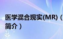 医学混合现实(MR)（关于医学混合现实(MR)简介）