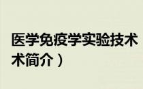 医学免疫学实验技术（关于医学免疫学实验技术简介）