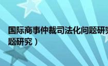 国际商事仲裁司法化问题研究（关于国际商事仲裁司法化问题研究）