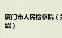 厦门市人民检察院（关于厦门市人民检察院介绍）