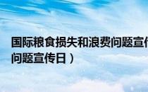 国际粮食损失和浪费问题宣传日（关于国际粮食损失和浪费问题宣传日）