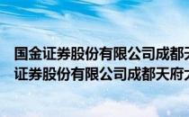 国金证券股份有限公司成都天府大道证券营业部（关于国金证券股份有限公司成都天府大道证券营业部）