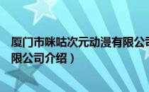 厦门市咪咕次元动漫有限公司（关于厦门市咪咕次元动漫有限公司介绍）