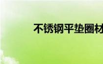 不锈钢平垫圈材料（垫圈材料）