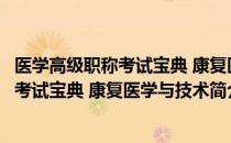 医学高级职称考试宝典 康复医学与技术（关于医学高级职称考试宝典 康复医学与技术简介）