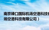 南京禄口国际机场空港科技有限公司（关于南京禄口国际机场空港科技有限公司）